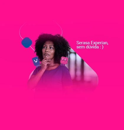 Mulher com cara de dúvida, com a mão no queixo apoiando dois personagens retangulares da Serasa nos ombros. Texto acompanha: Serasa Experian, sem dúvida.
